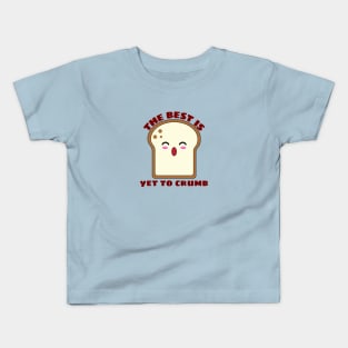 The Best Is Yet To Crumb - Cute Bread Pun Kids T-Shirt